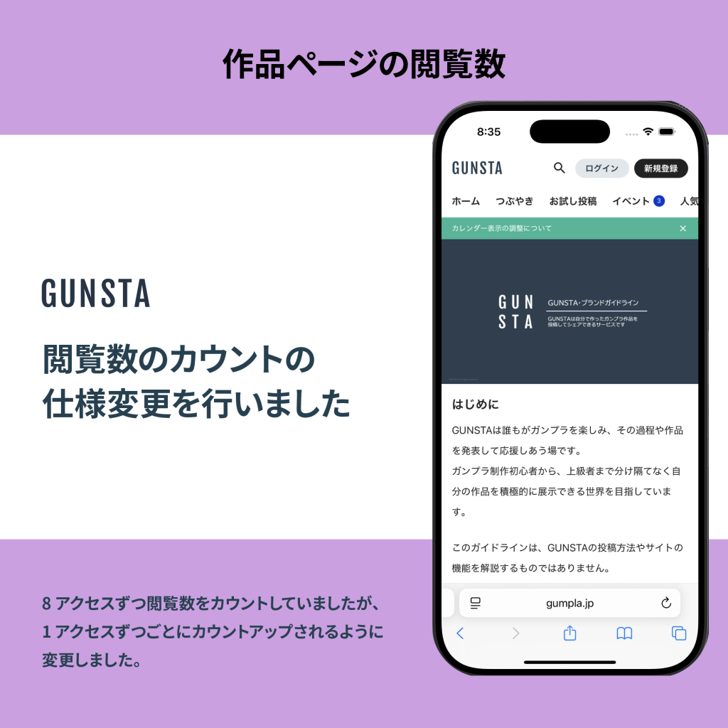 作品名：作品ページの閲覧数の仕様変更<p>いつもGUNSTAをご利用いただき、誠にありがとうございます。 このたび、作品ページの閲覧数（アクセス数）のカウント方法を変更いたしました。 これまで閲覧数は、8アクセスごとに1回カウントアップ されていたため、表示され [&hellip;]</p>
