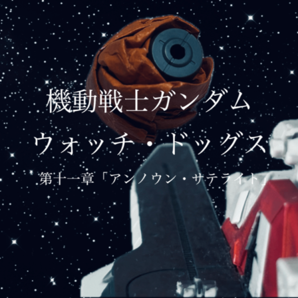 機動戦士ガンダム　ウォッチ・ドッグス　第十一章「アンノウン・サテライト」